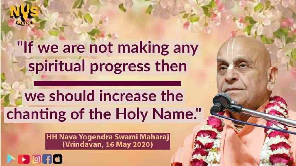 If we are not making any spiritual progress then we should increase the chanting of the Holy Name. 10 If we are not making any spiritual progress then we should increase the chanting of the Holy Name.