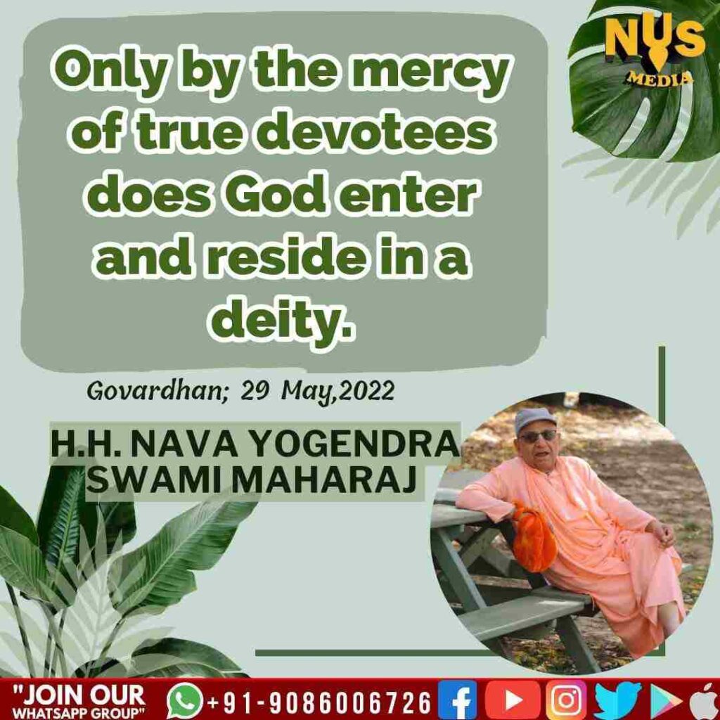 Only by the mercy of true devotees does God enter and reside in a deity.